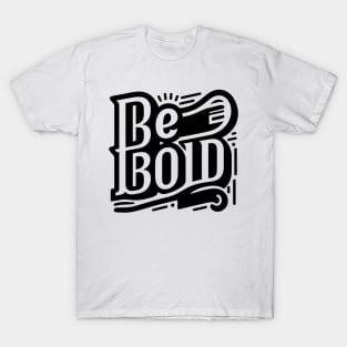 BE BOLD - TYPOGRAPHY INSPIRATIONAL QUOTES T-Shirt